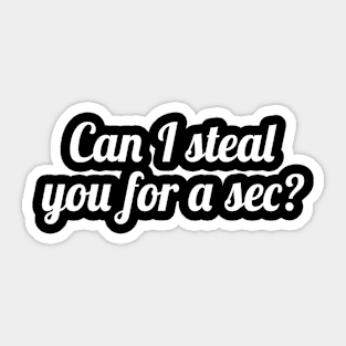 Can I Steal You For A Sec Sticker